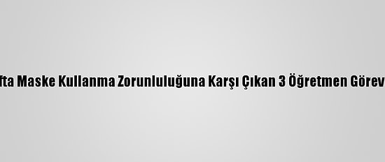Avusturya'da Sınıfta Maske Kullanma Zorunluluğuna Karşı Çıkan 3 Öğretmen Görevden Uzaklaştırıldı