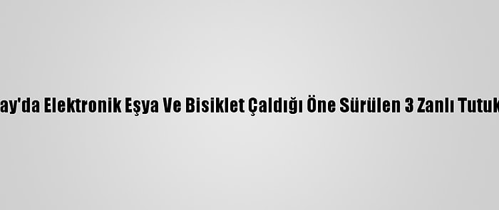 Aksaray'da Elektronik Eşya Ve Bisiklet Çaldığı Öne Sürülen 3 Zanlı Tutuklandı