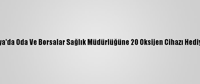 Antalya'da Oda Ve Borsalar Sağlık Müdürlüğüne 20 Oksijen Cihazı Hediye Etti