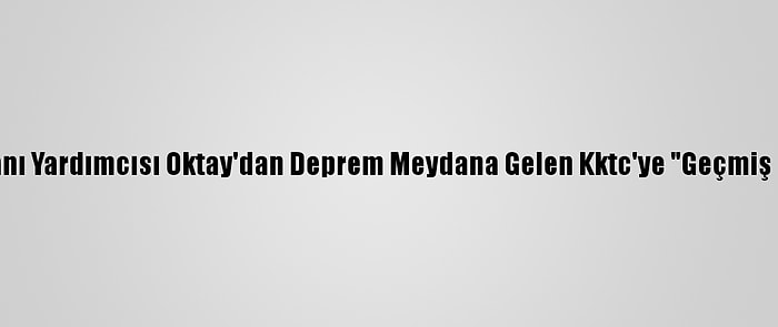 Cumhurbaşkanı Yardımcısı Oktay'dan Deprem Meydana Gelen Kktc'ye "Geçmiş Olsun" Mesajı