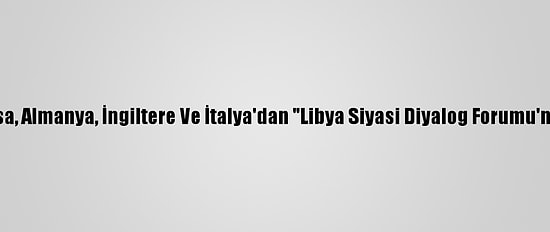 ABD, Fransa, Almanya, İngiltere Ve İtalya'dan "Libya Siyasi Diyalog Forumu'na Destek"