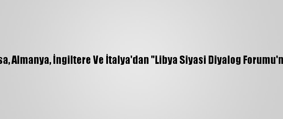 ABD, Fransa, Almanya, İngiltere Ve İtalya'dan "Libya Siyasi Diyalog Forumu'na Destek"
