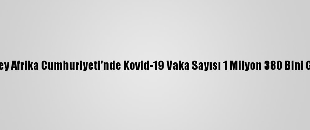 Güney Afrika Cumhuriyeti'nde Kovid-19 Vaka Sayısı 1 Milyon 380 Bini Geçti