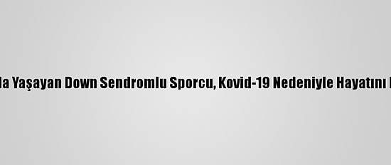 Alanya'da Yaşayan Down Sendromlu Sporcu, Kovid-19 Nedeniyle Hayatını Kaybetti