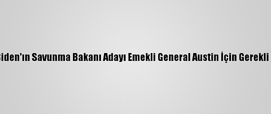 ABD Kongresi, Biden'ın Savunma Bakanı Adayı Emekli General Austin İçin Gerekli Muafiyeti Verdi