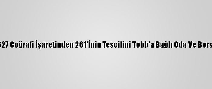 Türkiye'nin 627 Coğrafi İşaretinden 261'İnin Tescilini Tobb'a Bağlı Oda Ve Borsalar Yaptırdı