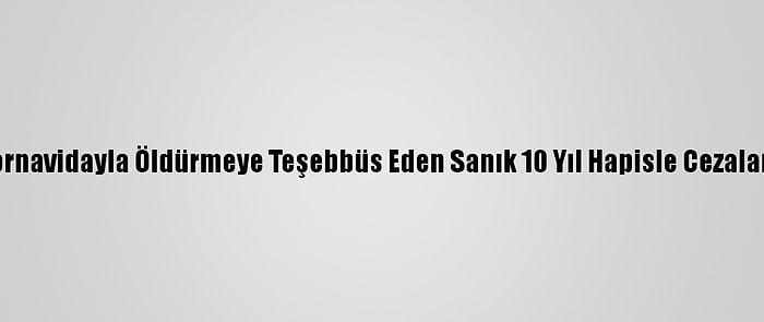 Eşini Tornavidayla Öldürmeye Teşebbüs Eden Sanık 10 Yıl Hapisle Cezalandırıldı