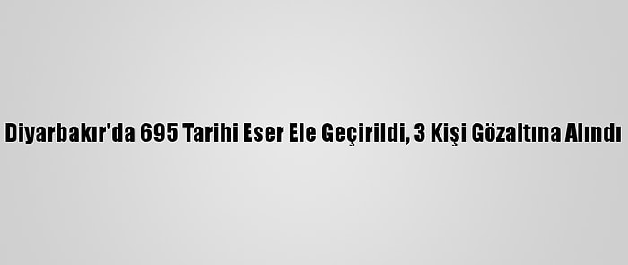 Diyarbakır'da 695 Tarihi Eser Ele Geçirildi, 3 Kişi Gözaltına Alındı