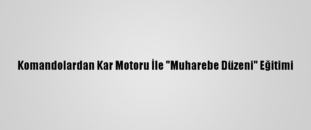Komandolardan Kar Motoru İle "Muharebe Düzeni" Eğitimi