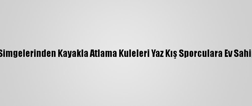 Erzurum'un Simgelerinden Kayakla Atlama Kuleleri Yaz Kış Sporculara Ev Sahipliği Yapıyor