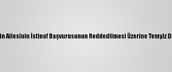 Güleda Cankel'in Ailesinin İstinaf Başvurusunun Reddedilmesi Üzerine Temyiz Dilekçesi Verildi
