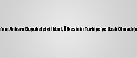 Endonezya'nın Ankara Büyükelçisi İkbal, Ülkesinin Türkiye'ye Uzak Olmadığını Söyledi