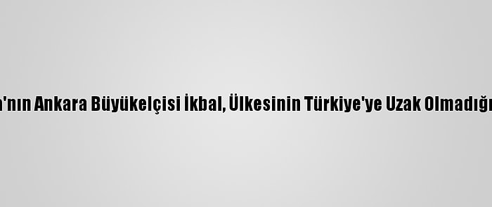 Endonezya'nın Ankara Büyükelçisi İkbal, Ülkesinin Türkiye'ye Uzak Olmadığını Söyledi