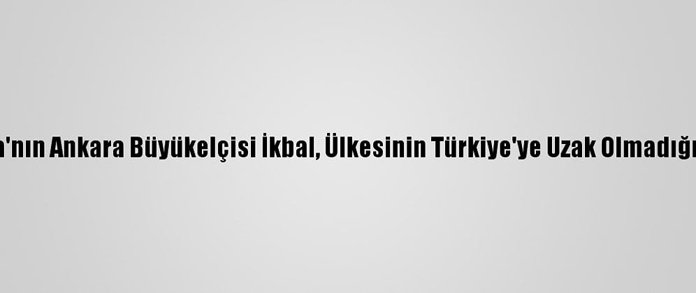 Endonezya'nın Ankara Büyükelçisi İkbal, Ülkesinin Türkiye'ye Uzak Olmadığını Söyledi
