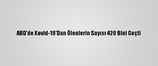 ABD'de Kovid-19'Dan Ölenlerin Sayısı 420 Bini Geçti