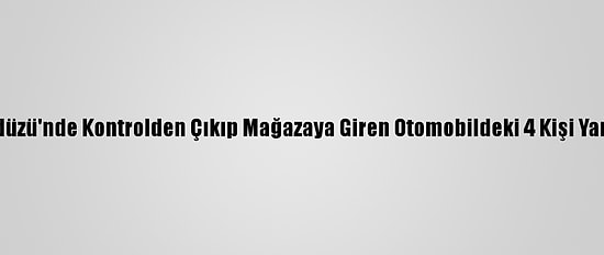 Beylikdüzü'nde Kontrolden Çıkıp Mağazaya Giren Otomobildeki 4 Kişi Yaralandı