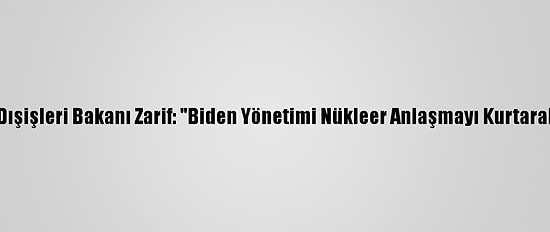 İran Dışişleri Bakanı Zarif: "Biden Yönetimi Nükleer Anlaşmayı Kurtarabilir"