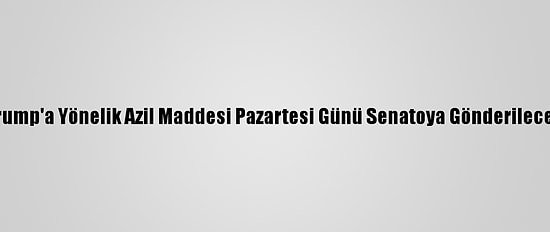 Trump'a Yönelik Azil Maddesi Pazartesi Günü Senatoya Gönderilecek