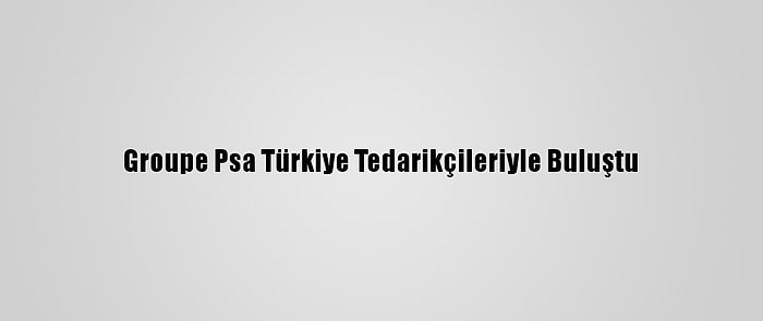 Groupe Psa Türkiye Tedarikçileriyle Buluştu