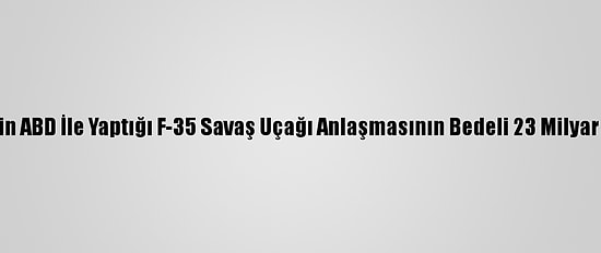 Bae'nin ABD İle Yaptığı F-35 Savaş Uçağı Anlaşmasının Bedeli 23 Milyar Dolar