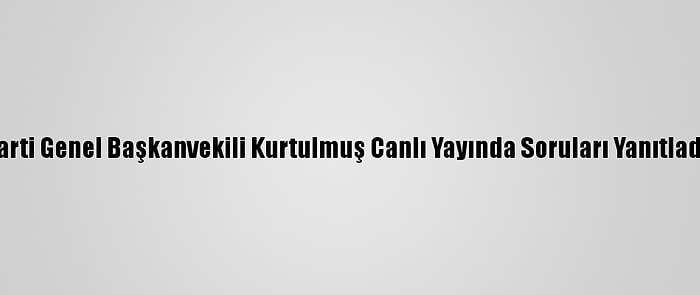 Ak Parti Genel Başkanvekili Kurtulmuş Canlı Yayında Soruları Yanıtladı (1):