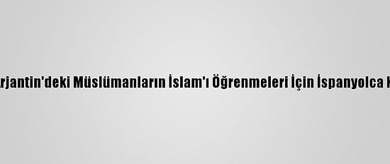 Diyanet'ten Arjantin'deki Müslümanların İslam'ı Öğrenmeleri İçin İspanyolca Kitap Desteği