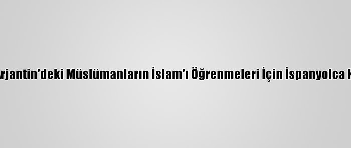 Diyanet'ten Arjantin'deki Müslümanların İslam'ı Öğrenmeleri İçin İspanyolca Kitap Desteği