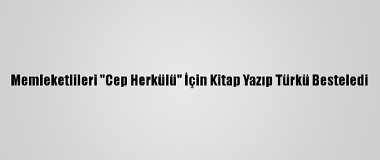 Memleketlileri "Cep Herkülü" İçin Kitap Yazıp Türkü Besteledi