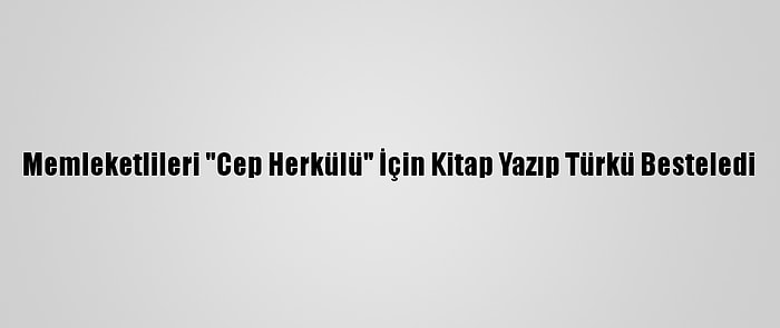 Memleketlileri "Cep Herkülü" İçin Kitap Yazıp Türkü Besteledi