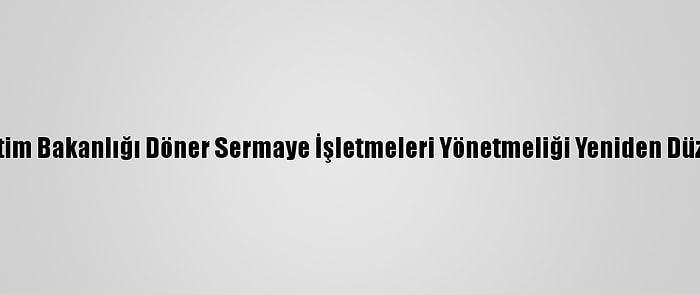 Milli Eğitim Bakanlığı Döner Sermaye İşletmeleri Yönetmeliği Yeniden Düzenlendi