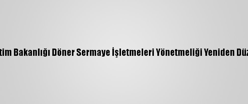 Milli Eğitim Bakanlığı Döner Sermaye İşletmeleri Yönetmeliği Yeniden Düzenlendi