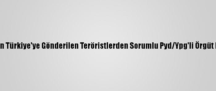 Sansasyonel Eylem Yapması İçin Türkiye'ye Gönderilen Teröristlerden Sorumlu Pyd/Ypg'li Örgüt Mensubunun Kimliği Belirlendi