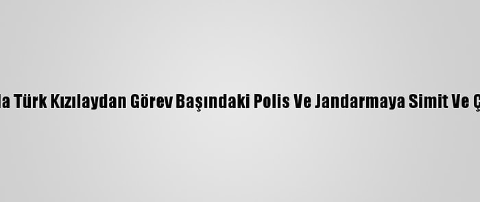 Samsun'da Türk Kızılaydan Görev Başındaki Polis Ve Jandarmaya Simit Ve Çay İkramı