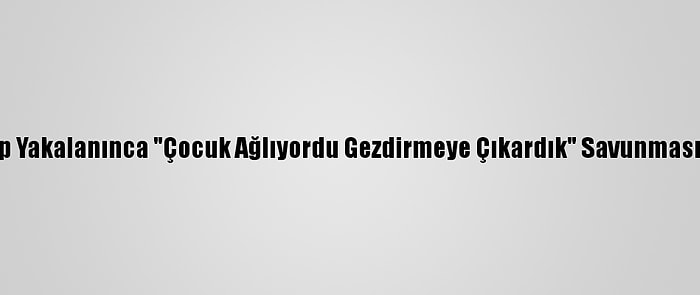 Kısıtlamayı İhlal Edip Yakalanınca "Çocuk Ağlıyordu Gezdirmeye Çıkardık" Savunması Yapan 4 Kişiye Ceza