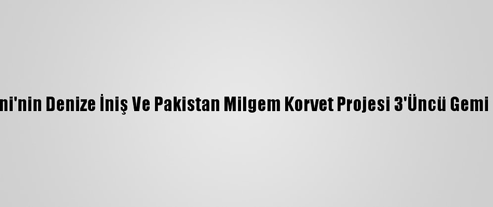 İstanbul Fırkateyni'nin Denize İniş Ve Pakistan Milgem Korvet Projesi 3'Üncü Gemi İlk Kaynak Töreni