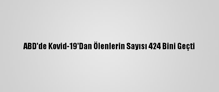 ABD'de Kovid-19'Dan Ölenlerin Sayısı 424 Bini Geçti