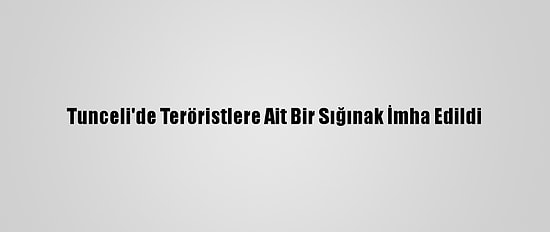 Tunceli'de Teröristlere Ait Bir Sığınak İmha Edildi