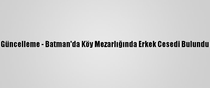 Güncelleme - Batman'da Köy Mezarlığında Erkek Cesedi Bulundu