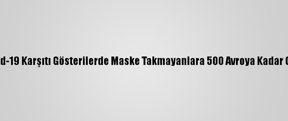 Avusturya'da Kovid-19 Karşıtı Gösterilerde Maske Takmayanlara 500 Avroya Kadar Ceza Uygulanacak