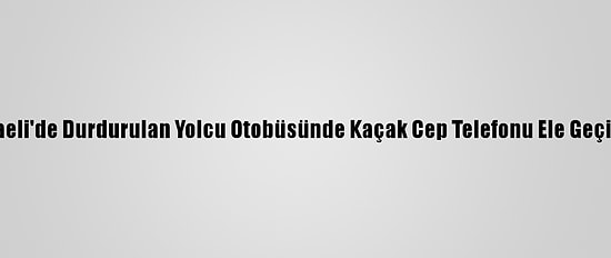 Kocaeli'de Durdurulan Yolcu Otobüsünde Kaçak Cep Telefonu Ele Geçirildi