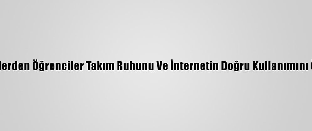Farklı İllerden Öğrenciler Takım Ruhunu Ve İnternetin Doğru Kullanımını Öğrendi