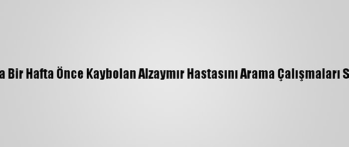 Tokat'ta Bir Hafta Önce Kaybolan Alzaymır Hastasını Arama Çalışmaları Sürüyor