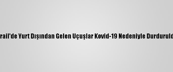 İsrail'de Yurt Dışından Gelen Uçuşlar Kovid-19 Nedeniyle Durduruldu