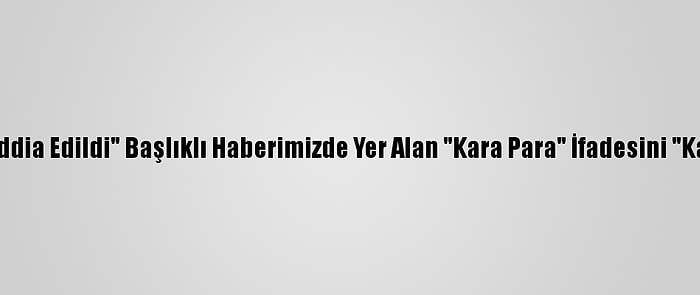 Düzeltme - "Biden'ın Beyaz Saray'a Giden Yolda 'Kara Para' İle Desteklendiği İddia Edildi" Başlıklı Haberimizde Yer Alan "Kara Para" İfadesini "Kaynağı Belirsiz Para" Olarak Düzeltip Yeniden Yayımlıyoruz. Saygılarımızla. Aa