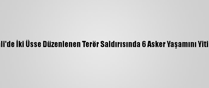 Mali'de İki Üsse Düzenlenen Terör Saldırısında 6 Asker Yaşamını Yitirdi