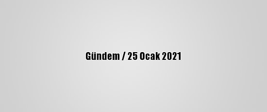 Gündem / 25 Ocak 2021