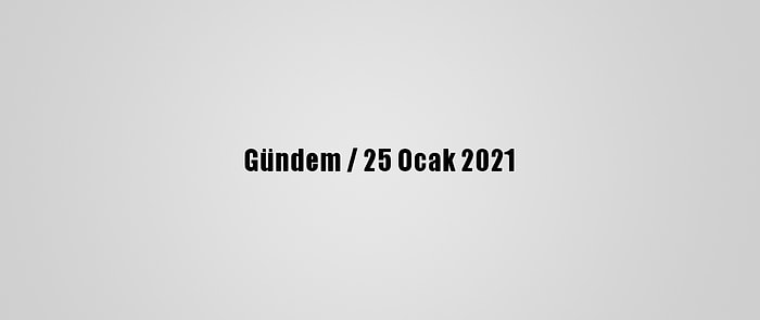 Gündem / 25 Ocak 2021