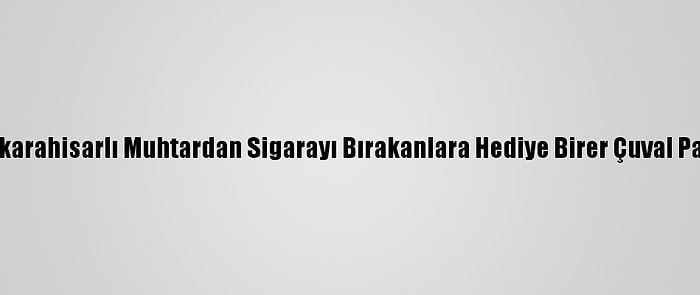 Afyonkarahisarlı Muhtardan Sigarayı Bırakanlara Hediye Birer Çuval Patates