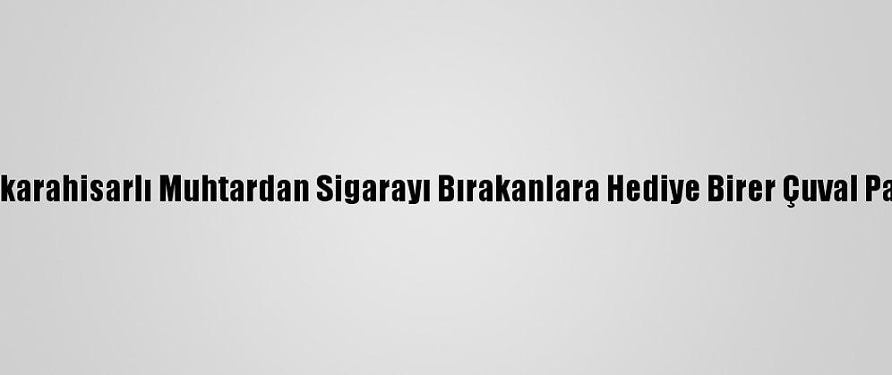 Afyonkarahisarlı Muhtardan Sigarayı Bırakanlara Hediye Birer Çuval Patates