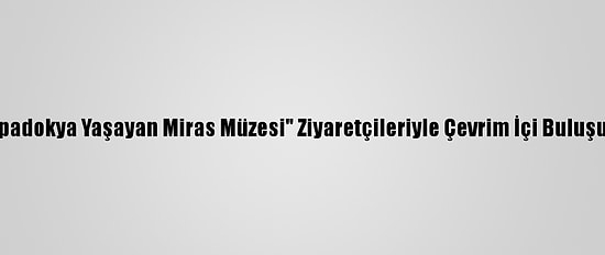 "Kapadokya Yaşayan Miras Müzesi" Ziyaretçileriyle Çevrim İçi Buluşuyor